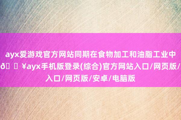 ayx爱游戏官方网站同期在食物加工和油脂工业中有首要专揽-🔥ayx手机版登录(综合)官方网站入口/网页版/安卓/电脑版