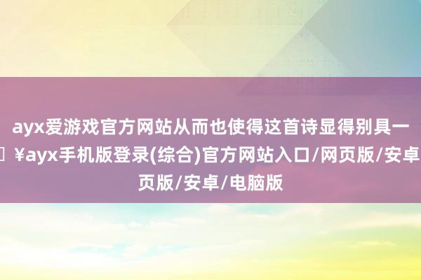 ayx爱游戏官方网站从而也使得这首诗显得别具一格-🔥ayx手机版登录(综合)官方网站入口/网页版/安卓/电脑版