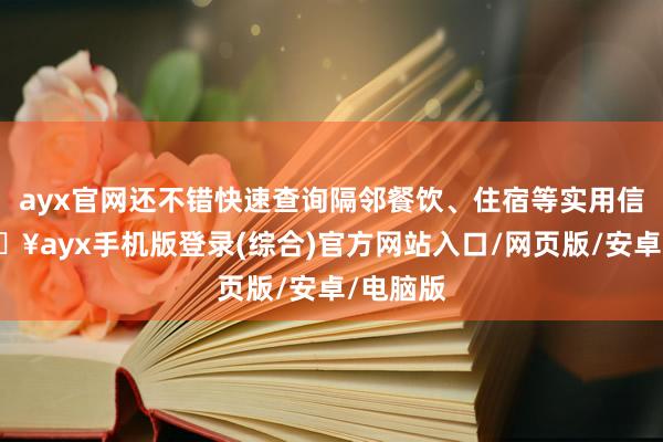 ayx官网还不错快速查询隔邻餐饮、住宿等实用信息-🔥ayx手机版登录(综合)官方网站入口/网页版/安卓/电脑版